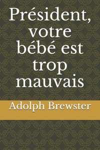 Président, votre bébé est trop mauvais