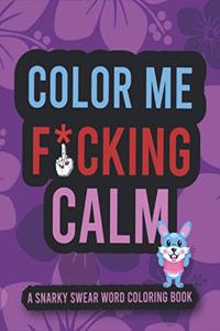 Color Me F*cking Calm - A Snarky Swear Word Coloring Book