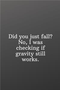 Did you just fall? No, I was checking if gravity still works.
