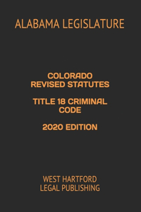 Colorado Revised Statutes Title 18 Criminal Code 2020 Edition