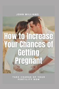 How to Increase Your Chances of Getting Pregnant