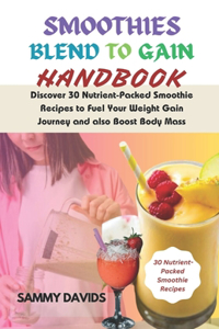 Smoothies Blend to Gain Handbook: Discover 30 Nutrient-Packed Smoothie Recipes to Fuel Your Weight Gain Journey and also Boost Body Mass