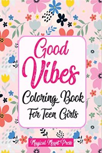 Good Vibes Coloring Book For Teen Girls : A Cute Motivational and Positive Quotes Coloring Book For Teenagers Boosting Self-Confidence and Relaxing Perfect Gift For Girls Boys Ages 10+