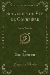Souvenirs Du Vte de Courpiï¿½re: Par Un Tï¿½moin (Classic Reprint)