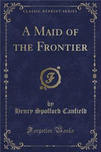 A Maid of the Frontier (Classic Reprint)