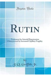 Rutin: Treatment for Arterial Hypertension Characterized by Increased Capillary Fragility (Classic Reprint)