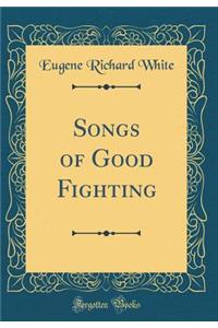 Songs of Good Fighting (Classic Reprint)