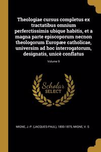 Theologiae cursus completus ex tractatibus omnium perferctissimis ubique habitis, et a magna parte episcoporum necnon theologorum Europæe catholicae, universim ad hoc interrogatorum, designatis, unicè conflatus; Volume 9