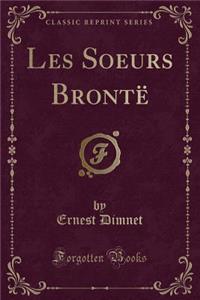 Les Soeurs Brontï¿½ (Classic Reprint)