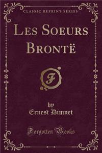 Les Soeurs Brontë (Classic Reprint)