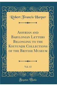 Assyrian and Babylonian Letters Belonging to the Kouyunjik Collections of the British Museum, Vol. 13 (Classic Reprint)