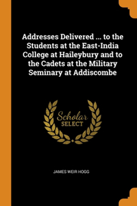 Addresses Delivered ... to the Students at the East-India College at Haileybury and to the Cadets at the Military Seminary at Addiscombe