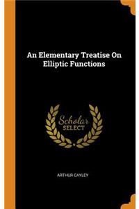An Elementary Treatise on Elliptic Functions