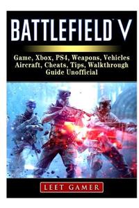 Battlefield V Game, Xbox, Ps4, Weapons, Vehicles, Aircraft, Cheats, Tips, Walkthrough, Guide Unofficial