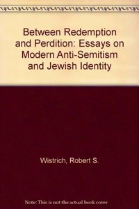 Between Redemption and Perdition: Essays on Modern Anti-Semitism and Jewish Identity