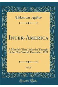 Inter-America, Vol. 5: A Monthly That Links the Thought of the New World; December, 1921 (Classic Reprint)