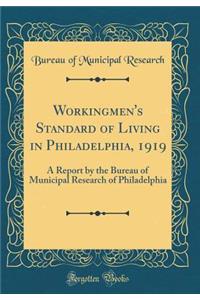 Workingmen's Standard of Living in Philadelphia, 1919: A Report by the Bureau of Municipal Research of Philadelphia (Classic Reprint)