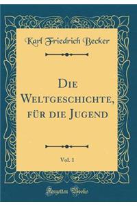 Die Weltgeschichte, FÃ¼r Die Jugend, Vol. 1 (Classic Reprint)