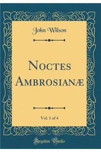 Noctes Ambrosianæ, Vol. 1 of 4 (Classic Reprint)