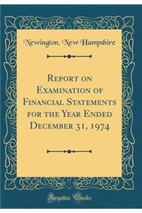Report on Examination of Financial Statements for the Year Ended December 31, 1974 (Classic Reprint)