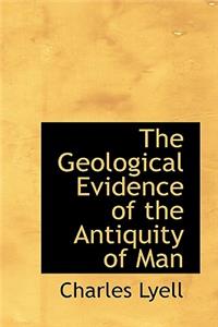 The Geological Evidence of the Antiquity of Man
