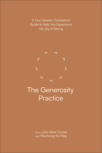 Generosity Practice: A Four-Session Companion Guide to Help You Experience the Joy of Giving