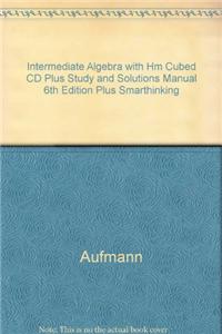 Intermediate Algebra with Hm Cubed CD Plus Study and Solutions Manual 6th Edition Plus Smarthinking