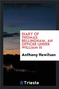Diary of Thomas Bellingham, an Officer Under William III