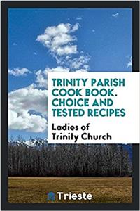 Trinity parish cook book. Choice and Tested Recipes