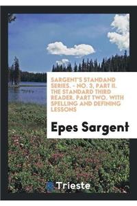 Sargent's Standand Series. - No. 3, Part II. the Standard Third Reader. Part Two. with Spelling and Defining Lessons