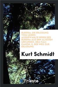 Buddha: Die ErlÃ¶sung Vom Leiden. AusgewÃ¤hlte Reden Des Buddha Aus Den Ã?ltesten Urkunden, Dem Pali-Kanon, Ã?bers. Und Geordnet Von Kurt Schmidt