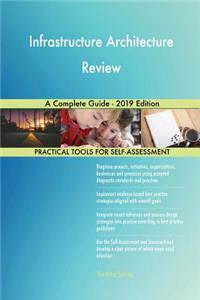 Infrastructure Architecture Review A Complete Guide - 2019 Edition