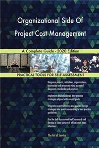 Organizational Side Of Project Cost Management A Complete Guide - 2020 Edition