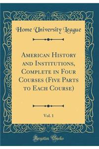 American History and Institutions, Complete in Four Courses (Five Parts to Each Course), Vol. 1 (Classic Reprint)