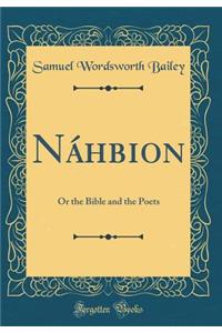 Nï¿½hbion: Or the Bible and the Poets (Classic Reprint)