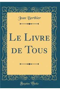 Le Livre de Tous (Classic Reprint)