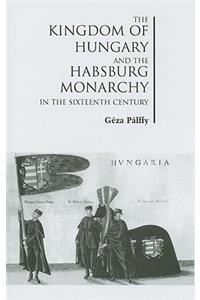 Kingdom of Hungary and the Habsburg Monarchy in the Sixteenth Century
