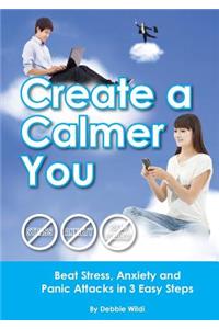 Create a Calmer You - Beat Stress, Anxiety and Panic Attacks in 3 Easy Steps