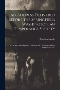Address Delivered Before the Springfield Washingtonian Temperance Society