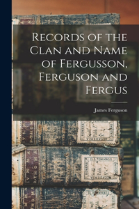 Records of the Clan and Name of Fergusson, Ferguson and Fergus