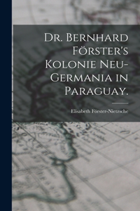 Dr. Bernhard Förster's Kolonie Neu-Germania in Paraguay.