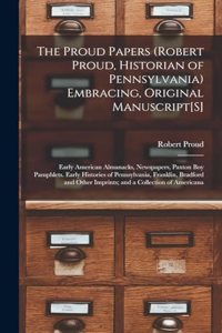 Proud Papers (Robert Proud, Historian of Pennsylvania) Embracing, Original Manuscript[S]