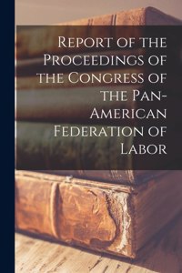 Report of the Proceedings of the Congress of the Pan-American Federation of Labor