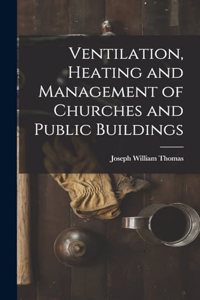 Ventilation, Heating and Management of Churches and Public Buildings