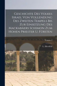 Geschichte Des Volkes Israel Von Vollendung Des Zweiten Tempels Bis Zur Einsetzung Des Mackabäers Schimon Zum Hohen Priester U. Fürsten; Volume 2