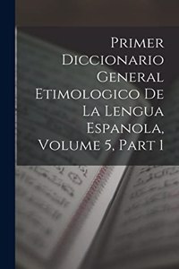 Primer Diccionario General Etimologico De La Lengua Espanola, Volume 5, part 1