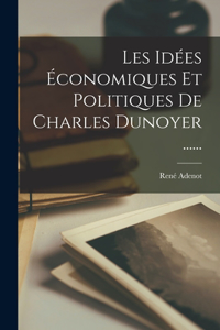 Les Idées Économiques Et Politiques De Charles Dunoyer ......