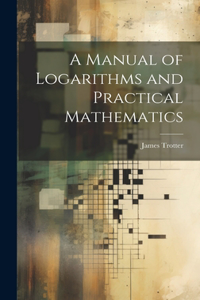 Manual of Logarithms and Practical Mathematics