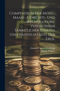 Compendium der Münz-, Maass-, Gewichts- und Wechselcours-Verhältnisse sämmtlicher Staaten und Handelsstädte der Erde.