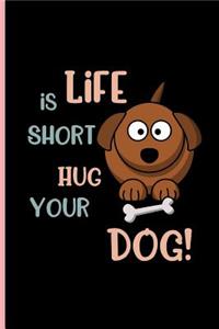 Life is Short Hug your Dog!